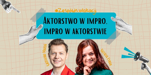 Zespół ds. Wakacji 6-9.08 | Aktorstwo w impro - impro w aktorstwie